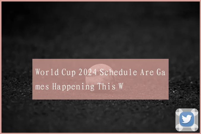 World Cup 2024 Schedule Are Games Happening This W