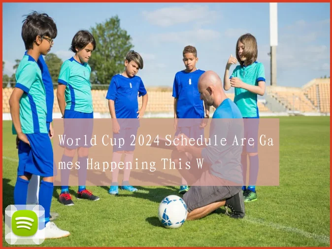 World Cup 2024 Schedule Are Games Happening This W